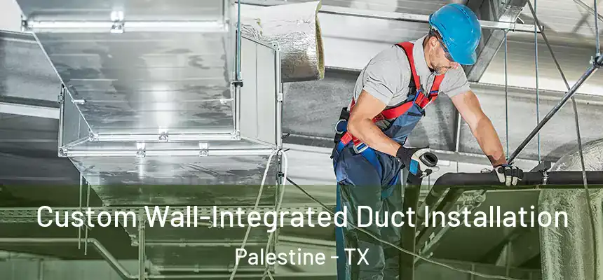  Custom Wall-Integrated Duct Installation Palestine - TX