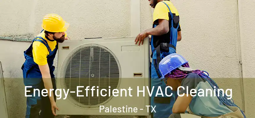  Energy-Efficient HVAC Cleaning Palestine - TX