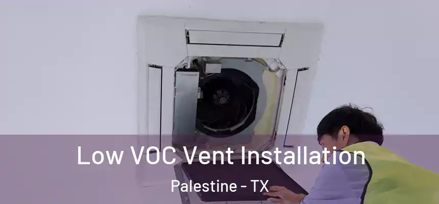  Low VOC Vent Installation Palestine - TX